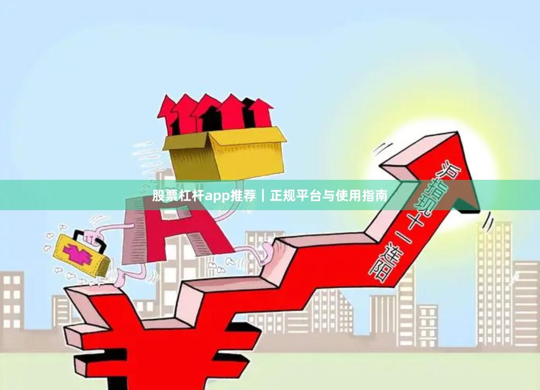 股票杠杆app推荐｜正规平台与使用指南